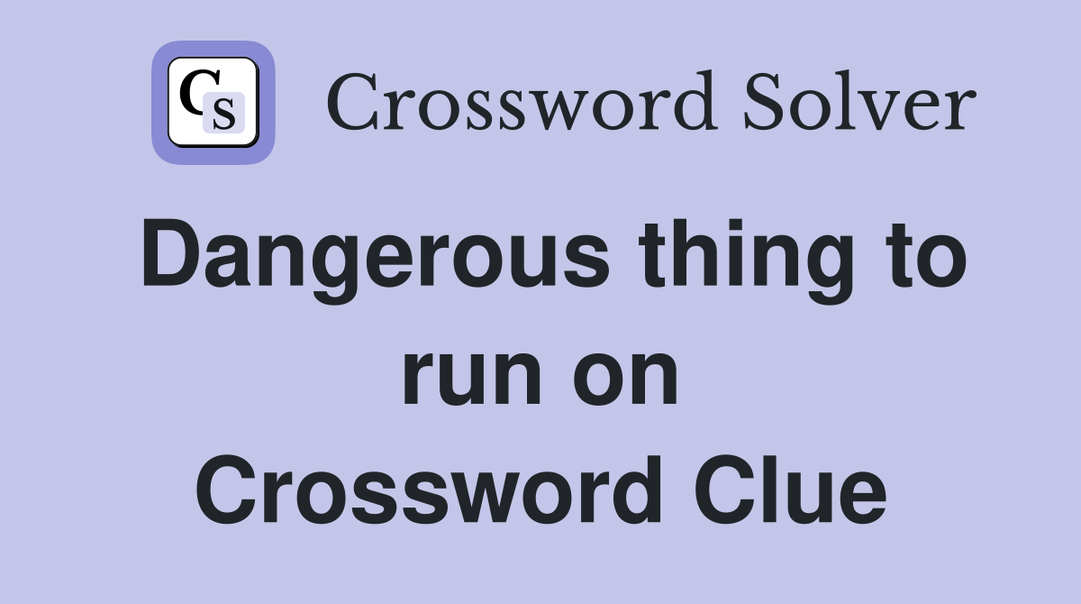 Dangerous thing to run on Crossword Clue