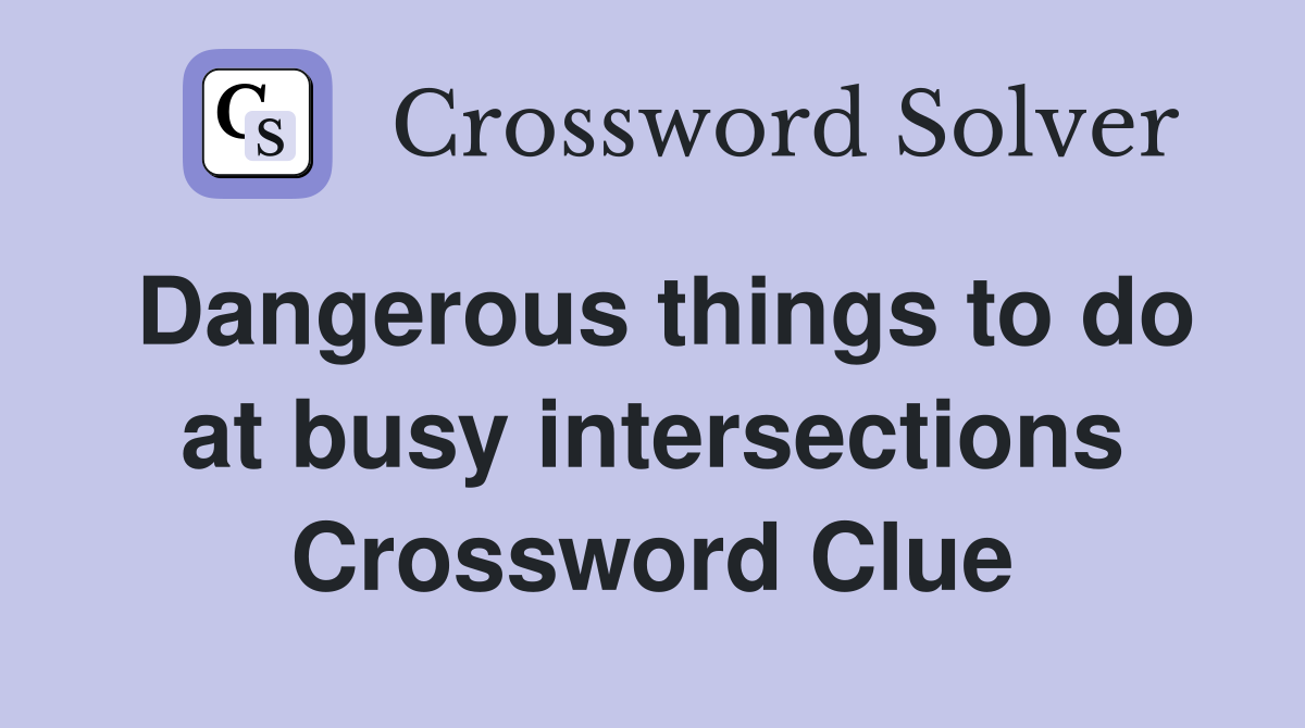 Dangerous things to do at busy intersections Crossword Clue