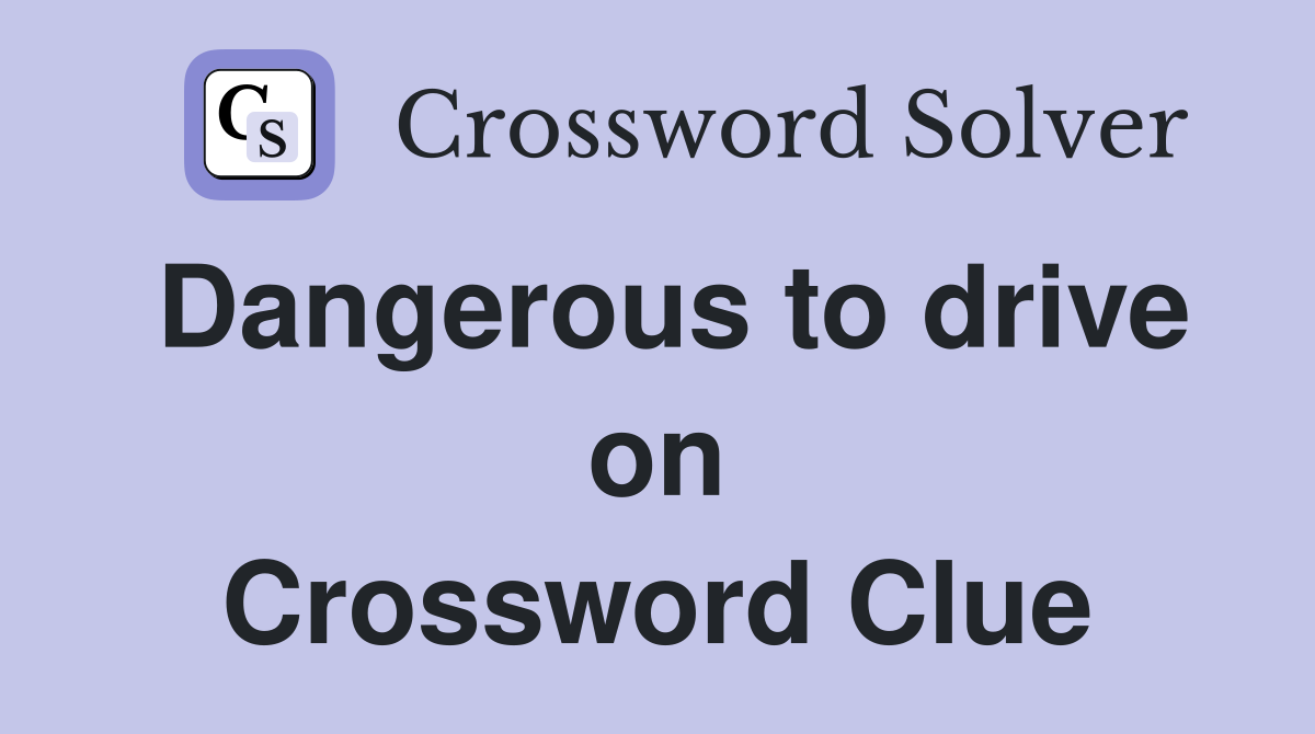 Dangerous to drive on Crossword Clue