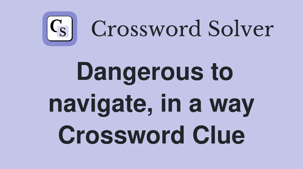 Dangerous to navigate, in a way Crossword Clue