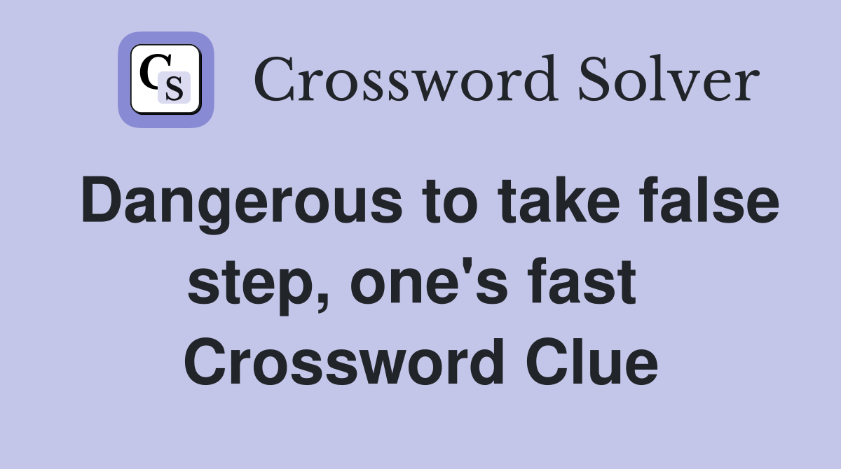 Dangerous to take false step, one's fast  Crossword Clue