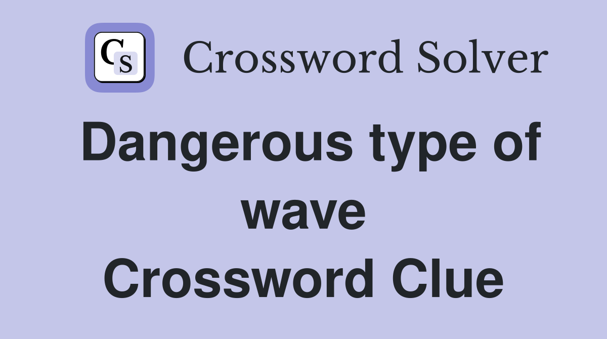 Dangerous type of wave Crossword Clue