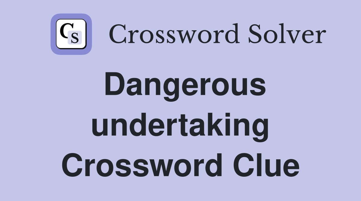Dangerous undertaking Crossword Clue