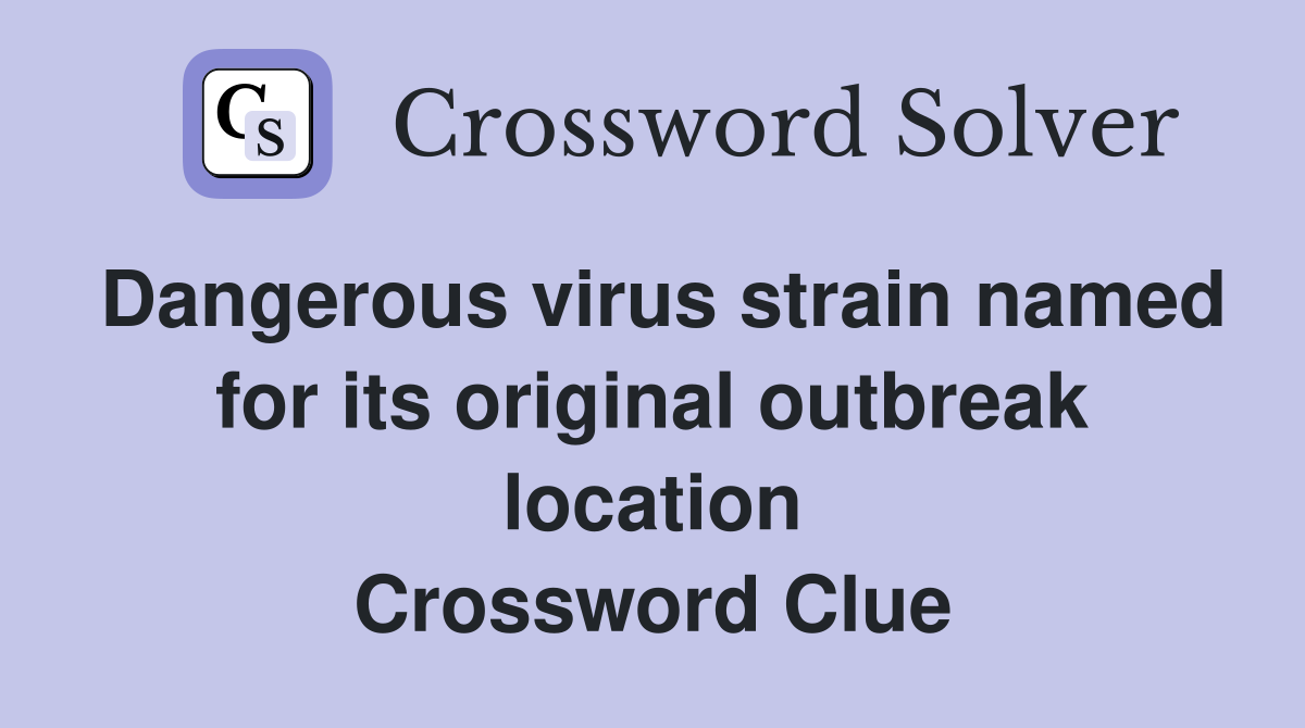 Dangerous virus strain named for its original outbreak location Crossword Clue