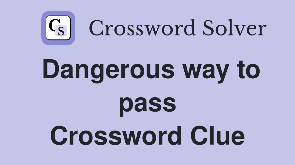 Dangerous way to pass Crossword Clue