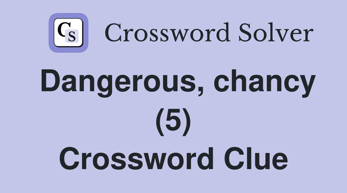 Dangerous, chancy (5) Crossword Clue