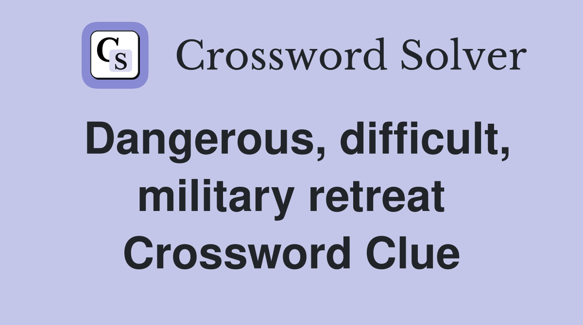 Dangerous, difficult, military retreat Crossword Clue
