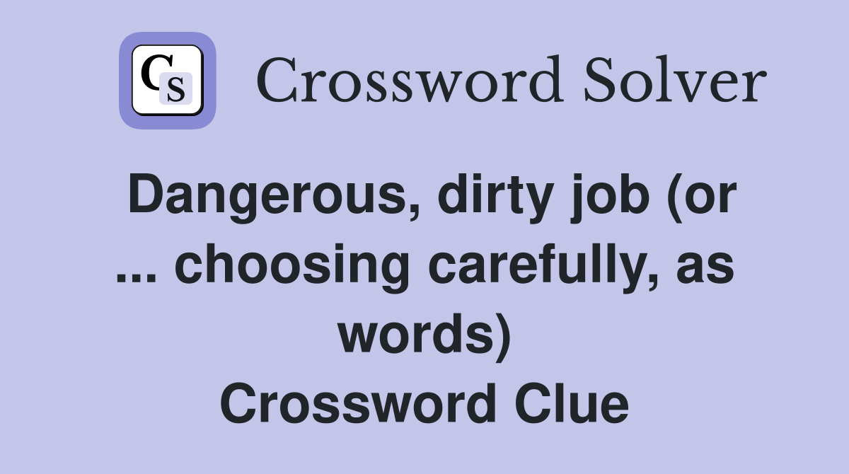 Dangerous, dirty job (or ... choosing carefully, as words) Crossword Clue