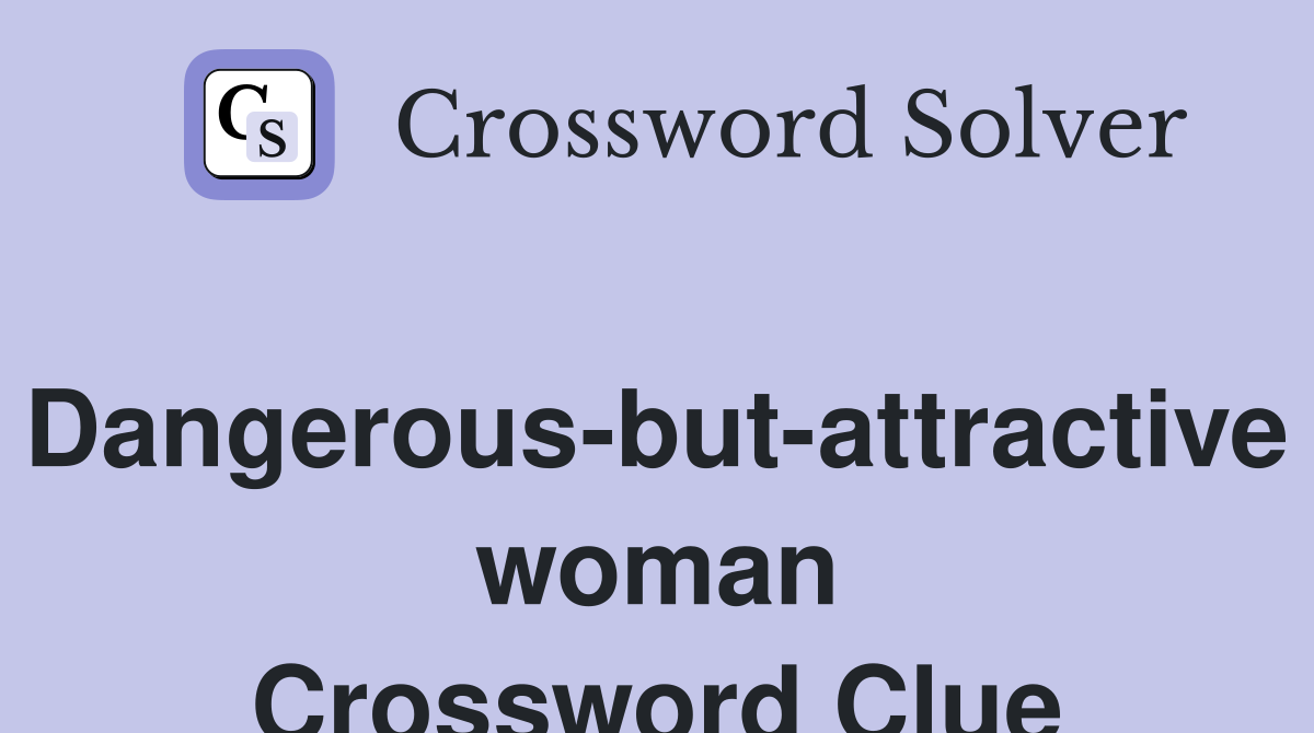 Dangerous-but-attractive woman Crossword Clue