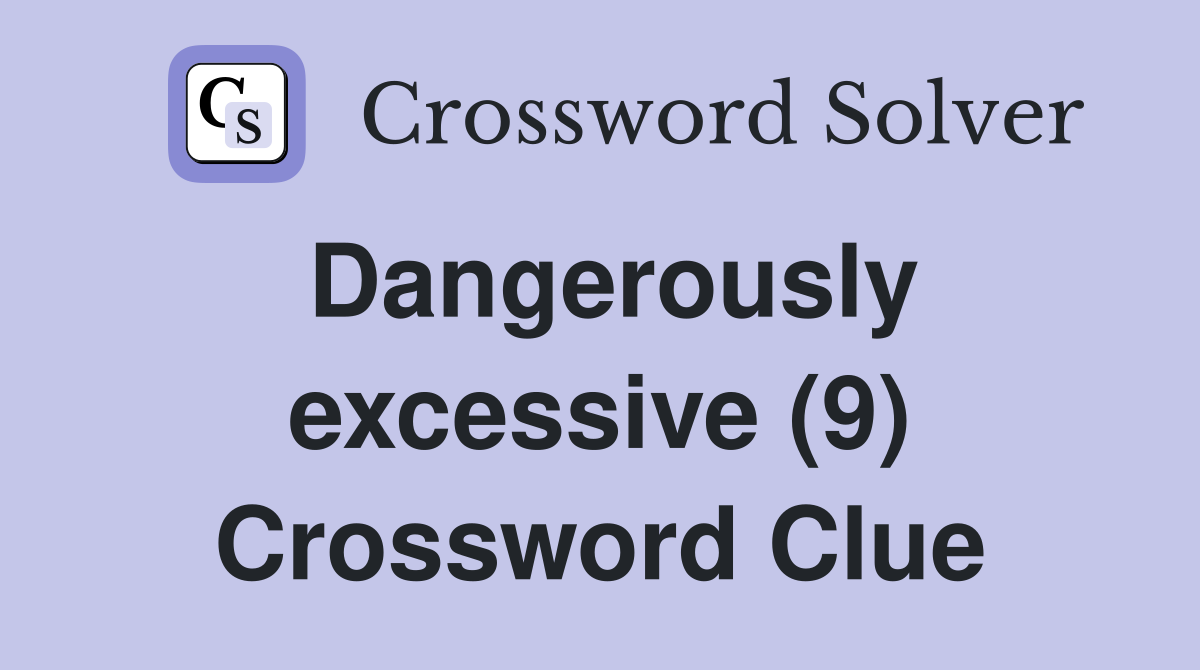 Dangerously excessive (9) Crossword Clue