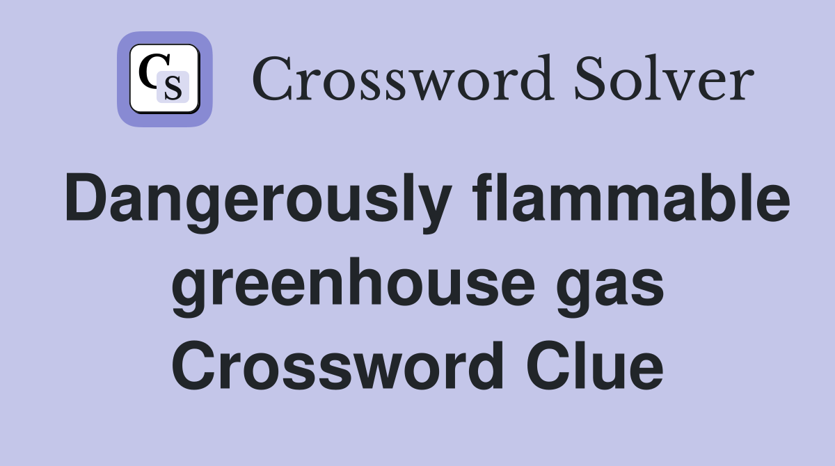 Dangerously flammable greenhouse gas Crossword Clue