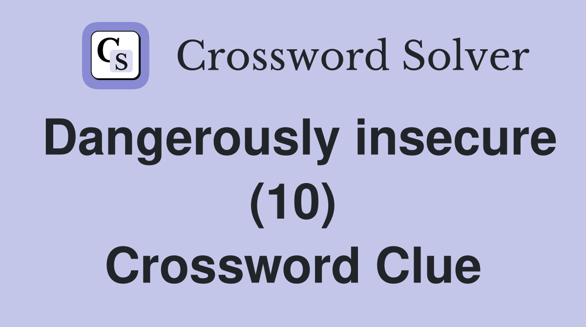 Dangerously insecure (10) Crossword Clue