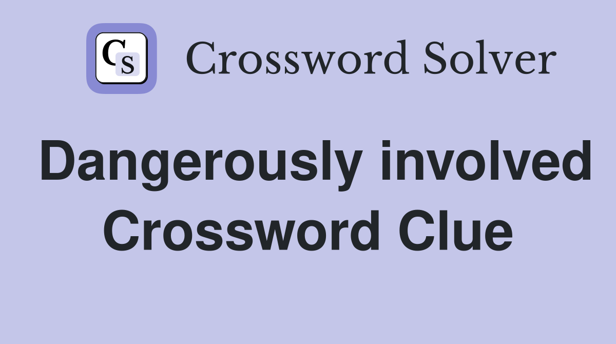 Dangerously involved Crossword Clue