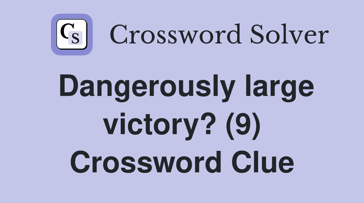Dangerously large victory? (9) Crossword Clue