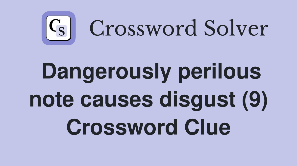 Dangerously perilous note causes disgust (9) Crossword Clue