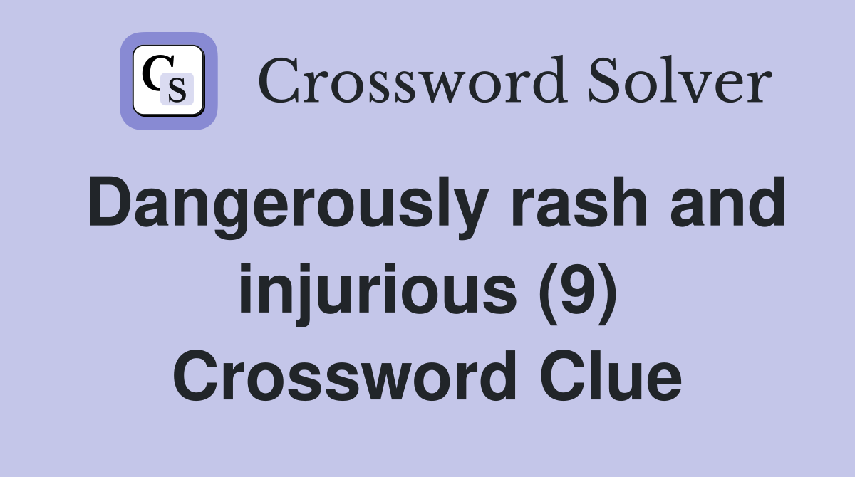 Dangerously rash and injurious (9) Crossword Clue