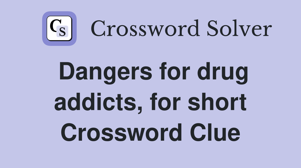 Dangers for drug addicts, for short Crossword Clue