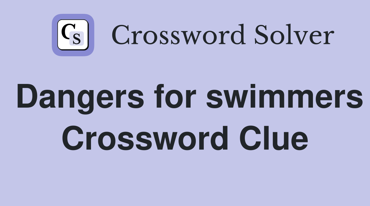 Dangers for swimmers Crossword Clue