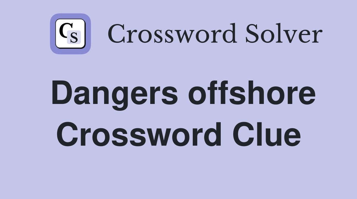 Dangers offshore Crossword Clue