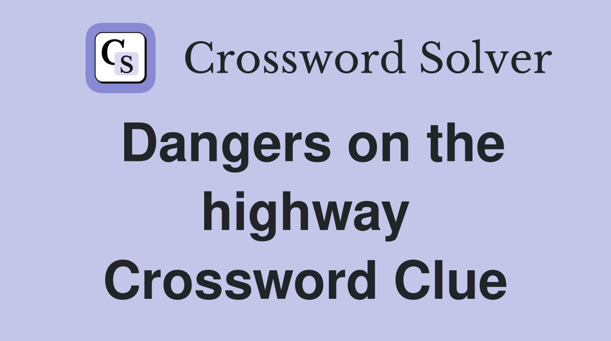 Dangers on the highway Crossword Clue