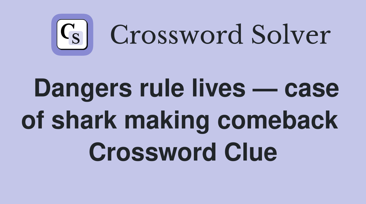 Dangers rule lives — case of shark making comeback  Crossword Clue