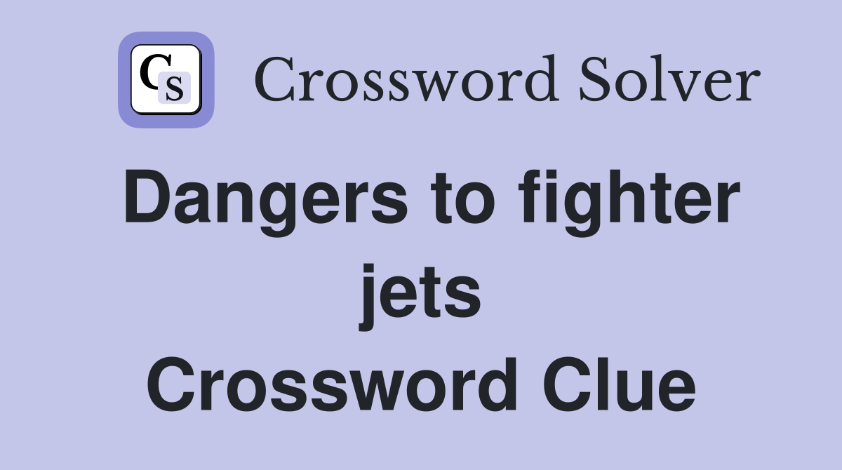 Dangers to fighter jets Crossword Clue