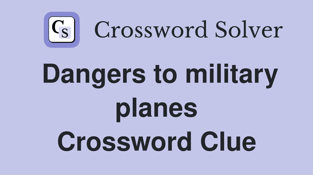 Dangers to military planes Crossword Clue