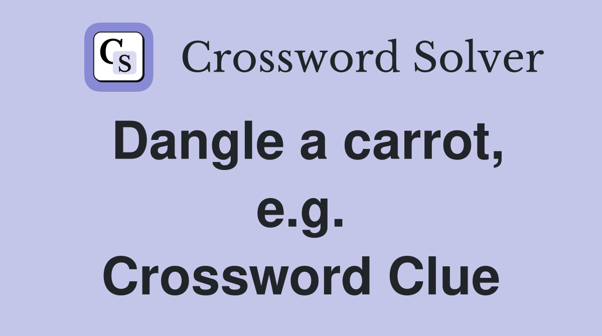 Dangle a carrot, e.g. Crossword Clue