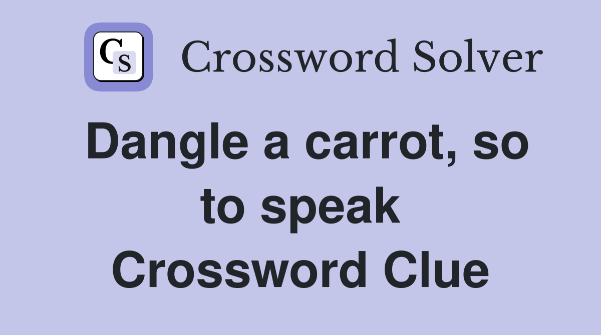 Dangle a carrot, so to speak Crossword Clue