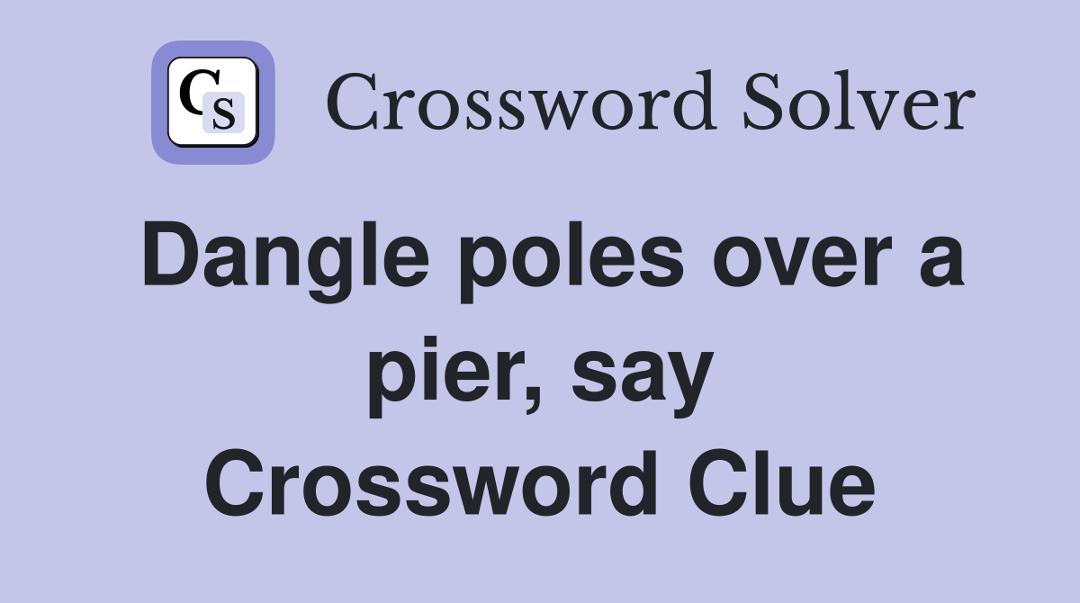 Dangle poles over a pier, say Crossword Clue