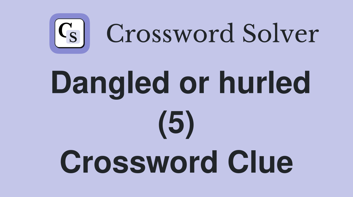 Dangled or hurled (5) Crossword Clue