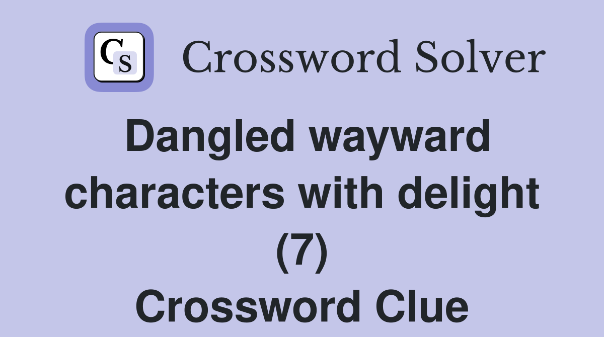Dangled wayward characters with delight (7) Crossword Clue