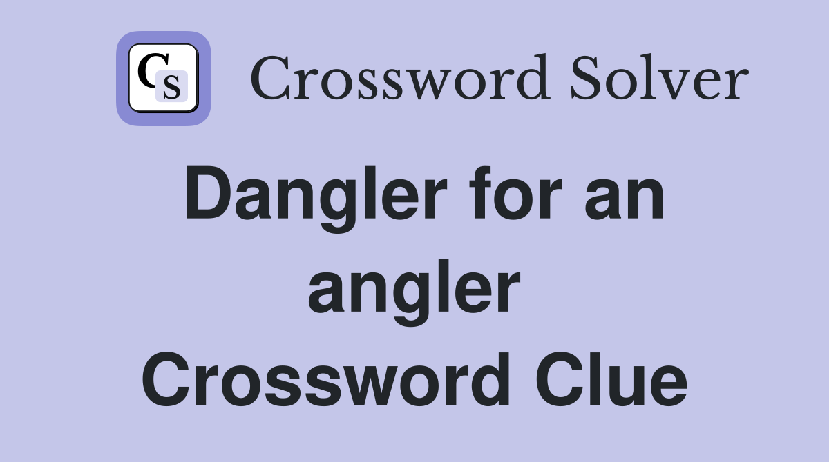 Dangler for an angler Crossword Clue