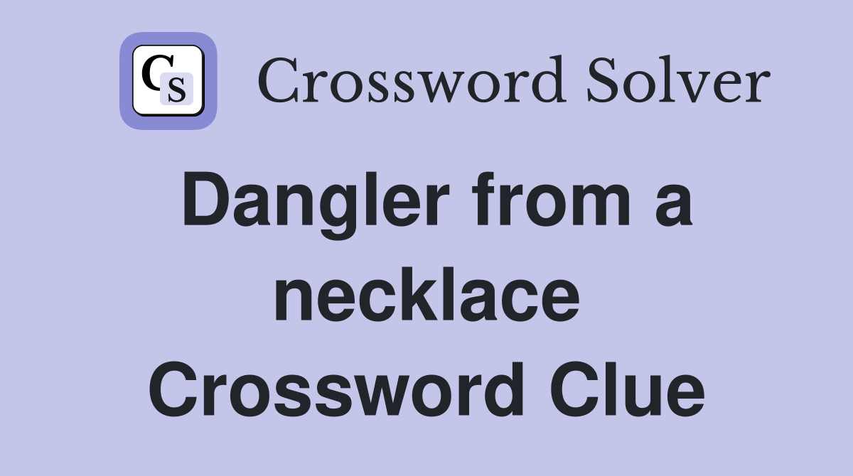 Dangler from a necklace Crossword Clue