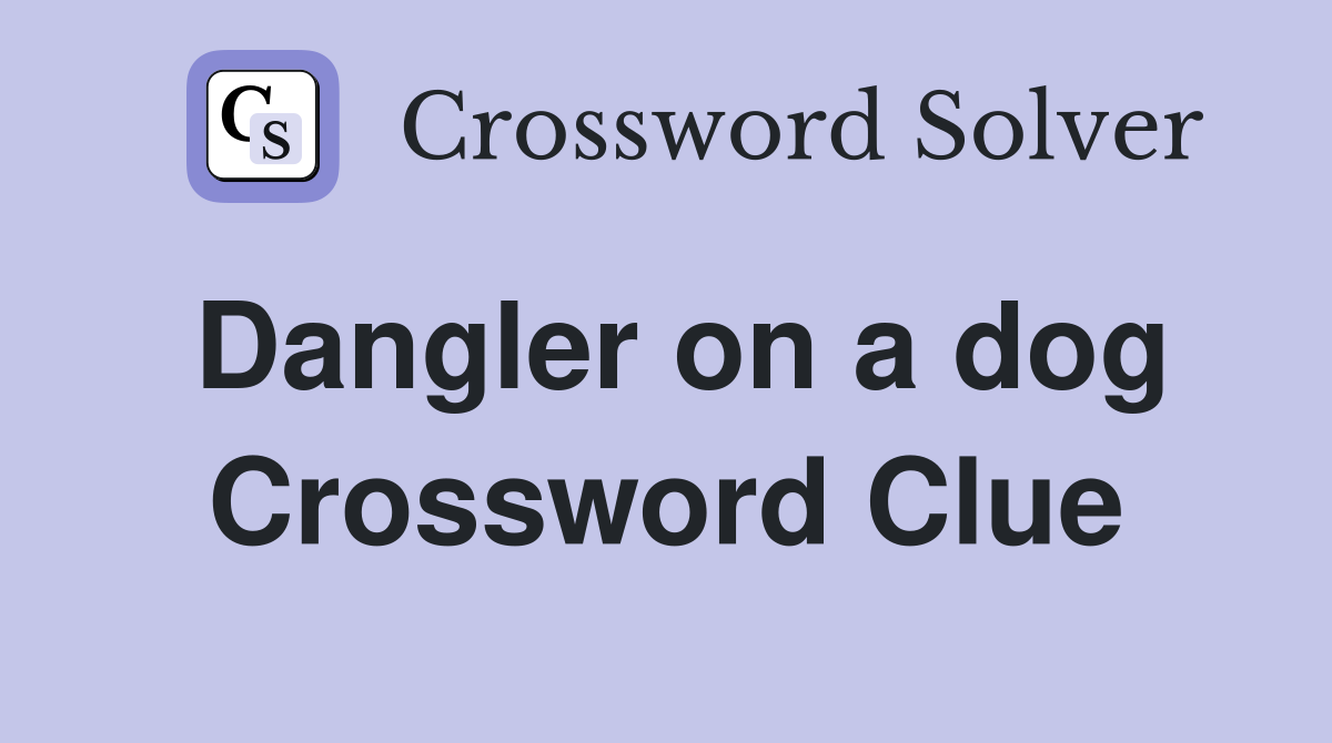 Dangler on a dog Crossword Clue