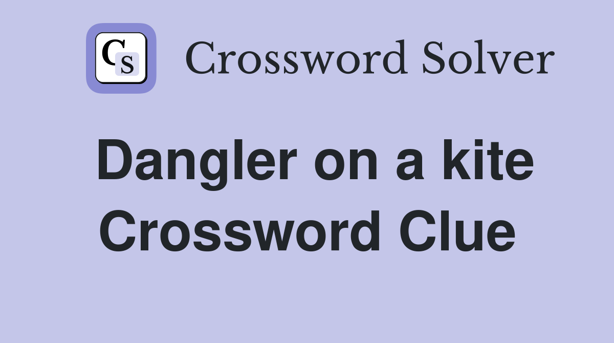 Dangler on a kite Crossword Clue