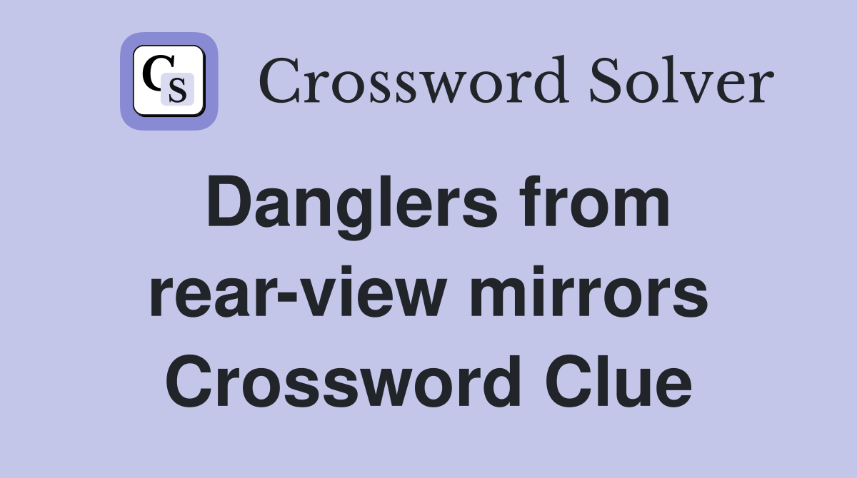 Danglers from rear-view mirrors Crossword Clue