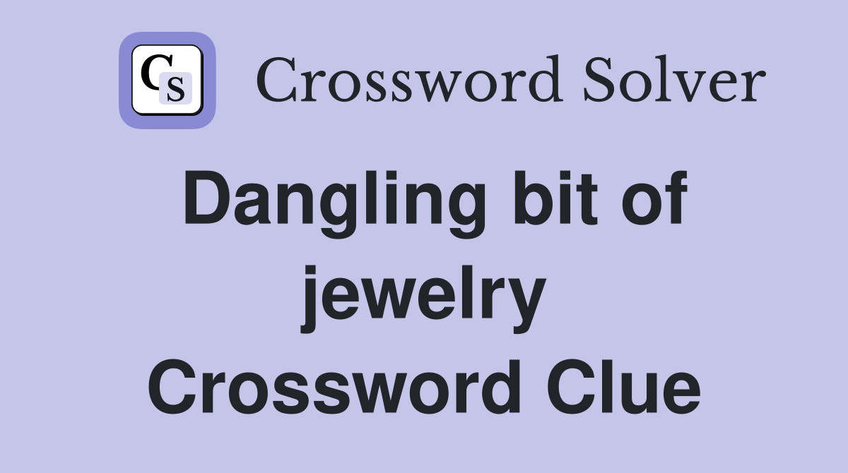 Dangling bit of jewelry Crossword Clue