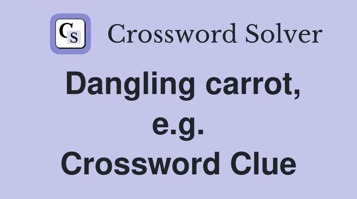 Dangling carrot, e.g. Crossword Clue