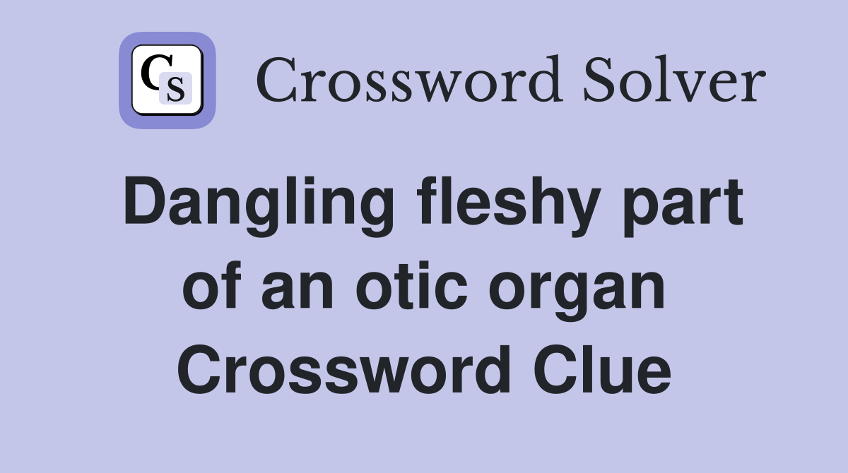 Dangling fleshy part of an otic organ Crossword Clue