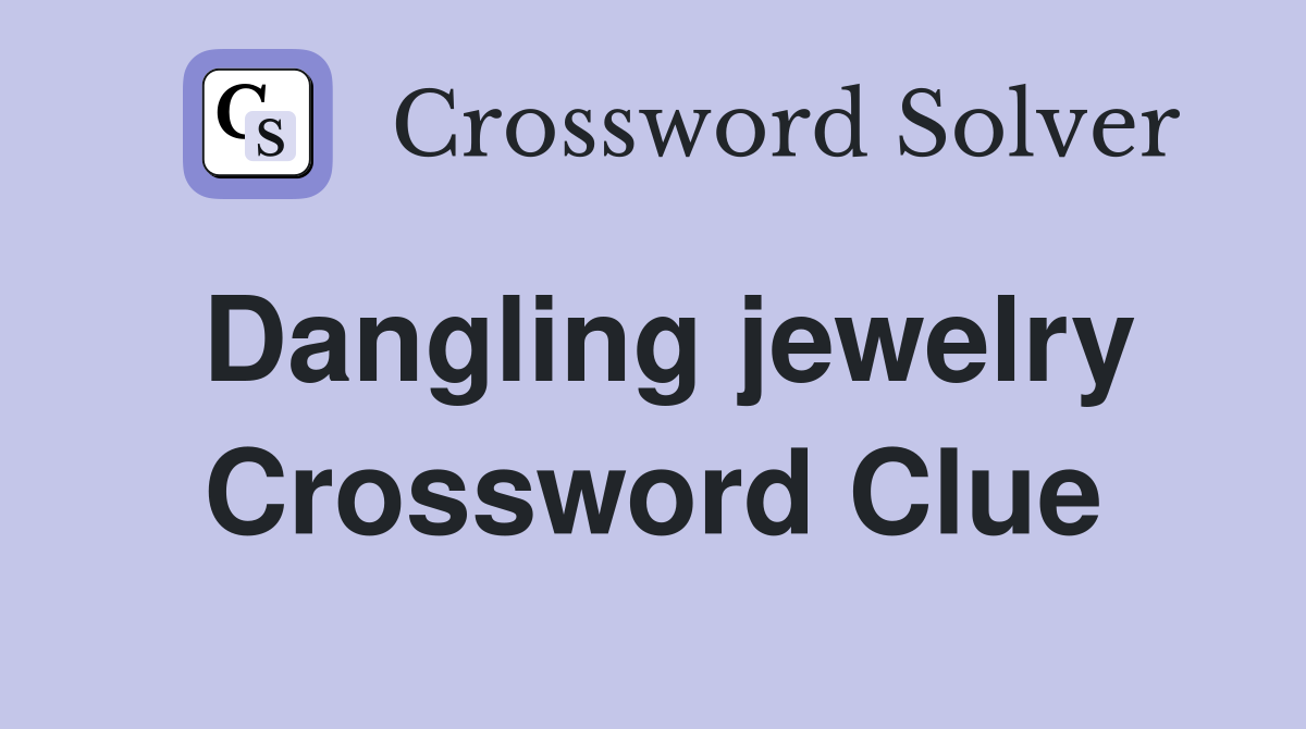 Dangling jewelry Crossword Clue