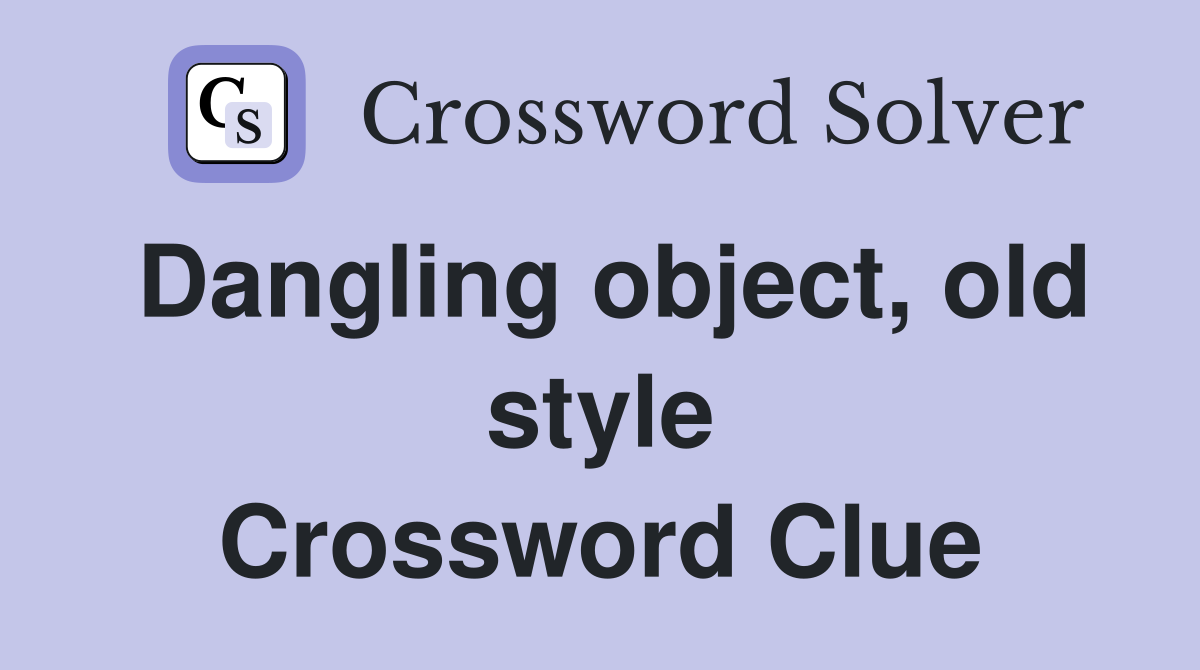 Dangling object, old style Crossword Clue