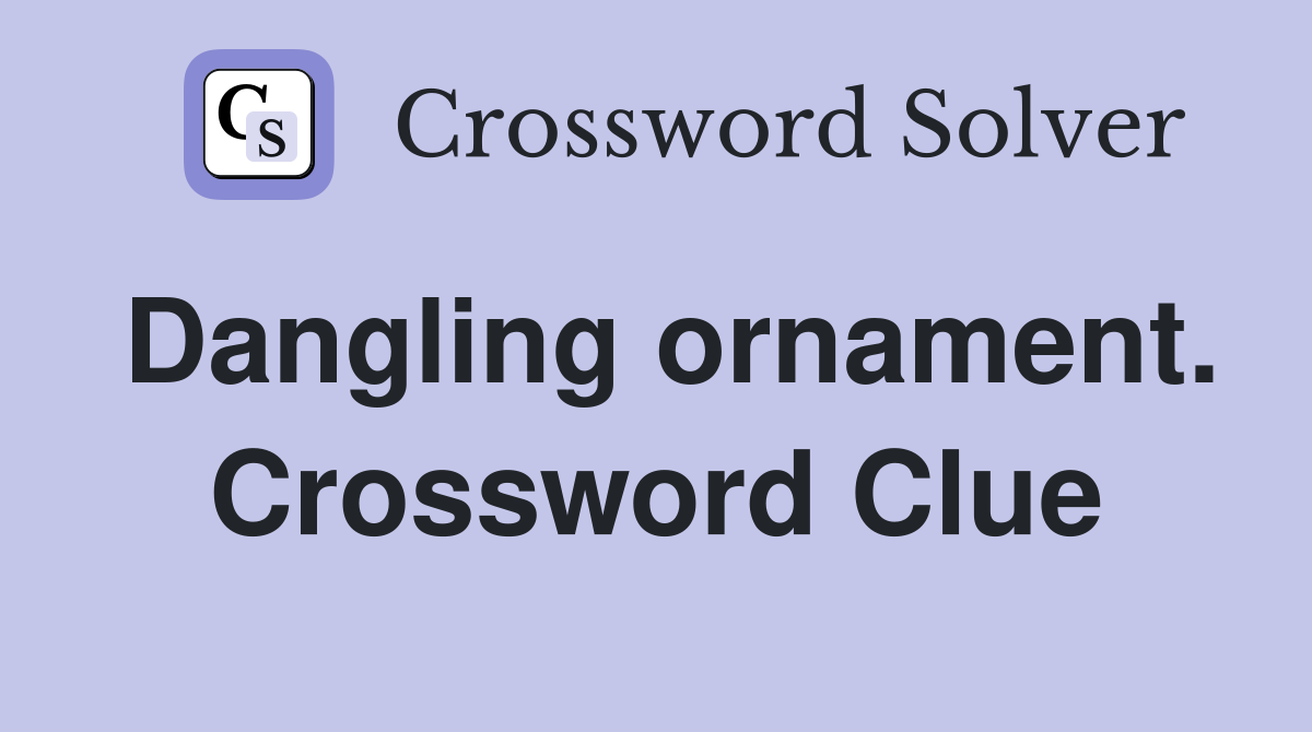 Dangling ornament. Crossword Clue