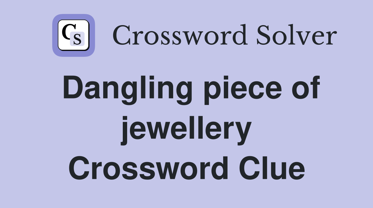Dangling piece of jewellery Crossword Clue