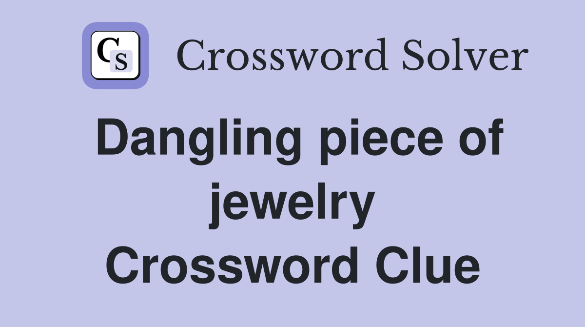 Dangling piece of jewelry Crossword Clue