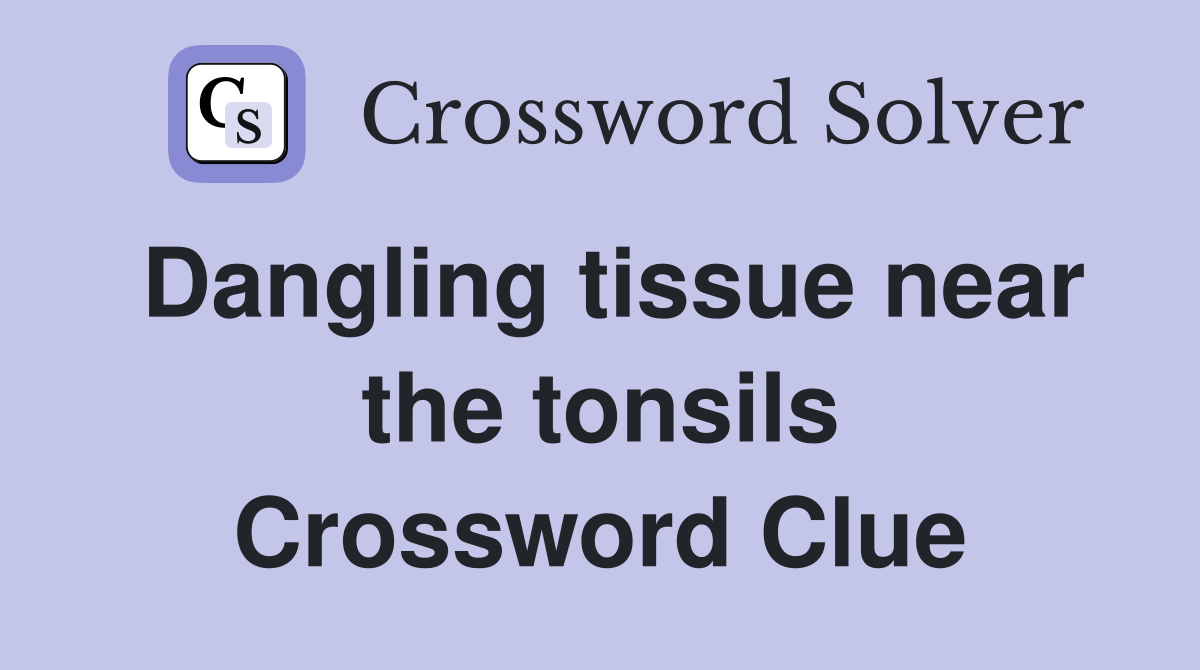Dangling tissue near the tonsils Crossword Clue