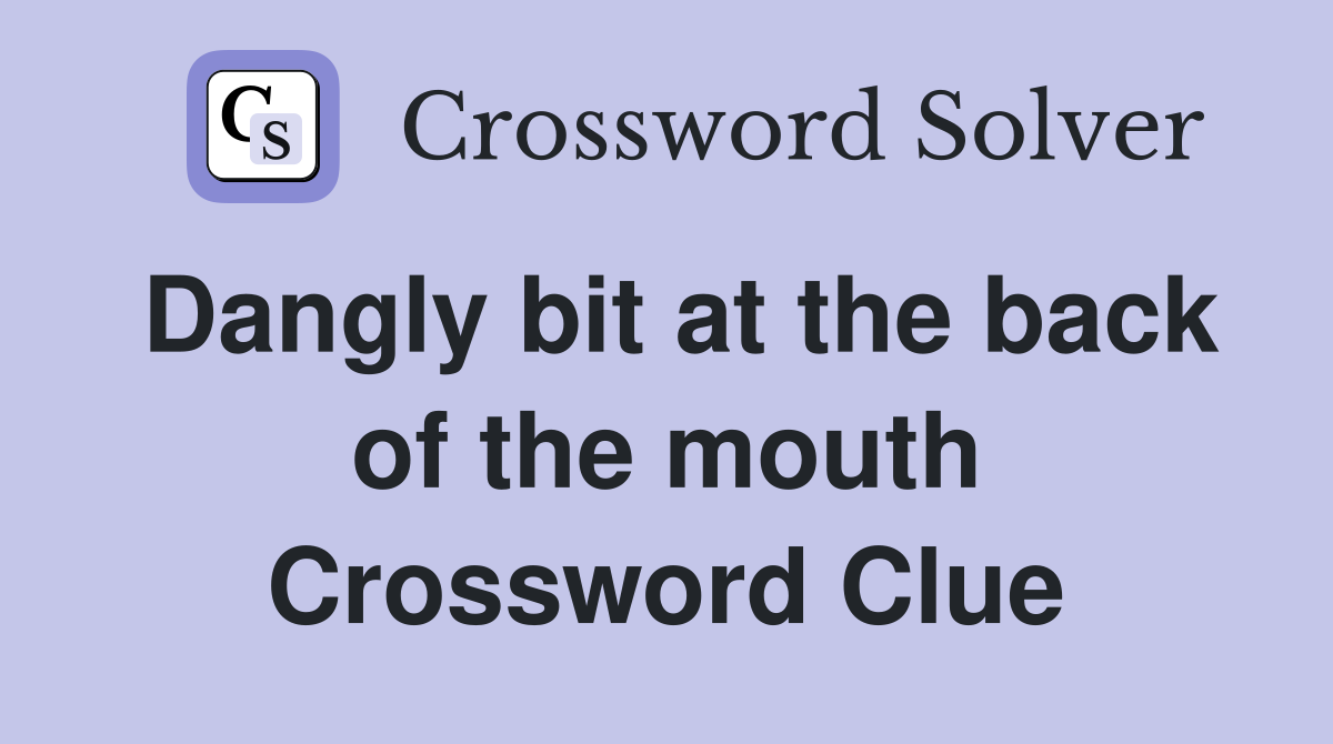 Dangly bit at the back of the mouth Crossword Clue
