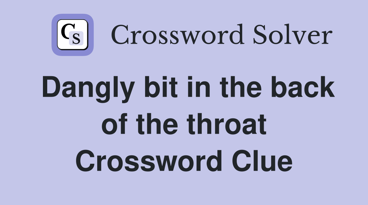 Dangly bit in the back of the throat Crossword Clue