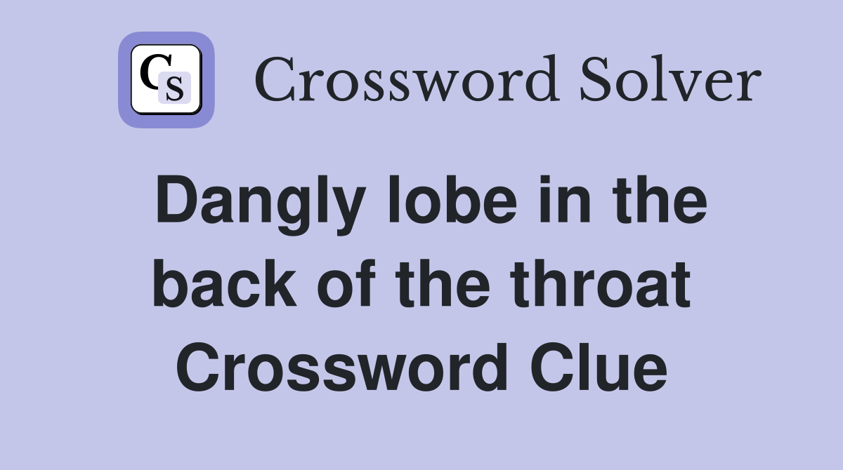 Dangly lobe in the back of the throat Crossword Clue