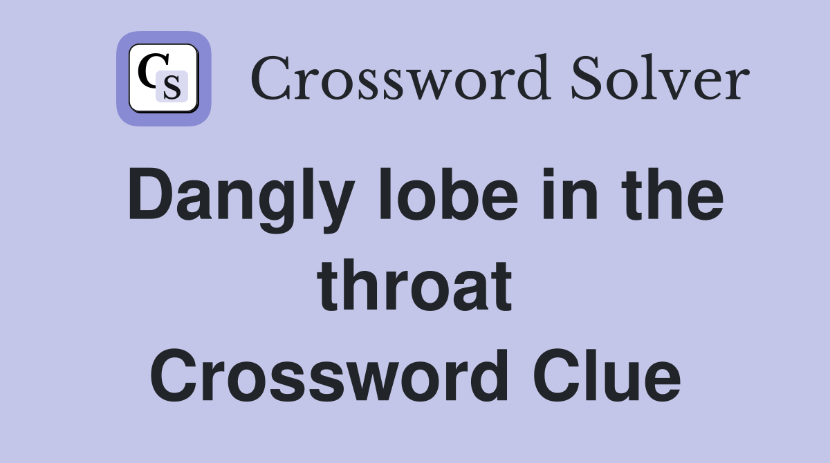 Dangly lobe in the throat Crossword Clue
